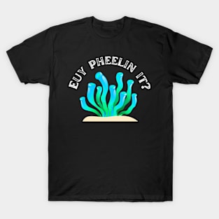 EUY PHEELIN IT? T-Shirt